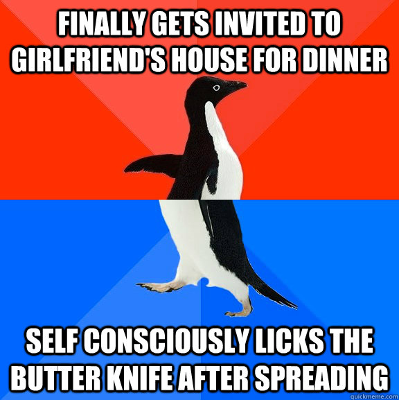 FINALLY GETS INVITED TO GIRLFRIEND'S HOUSE FOR DINNER SELF CONSCIOUSLY LICKS THE BUTTER KNIFE AFTER SPREADING  Socially Awesome Awkward Penguin