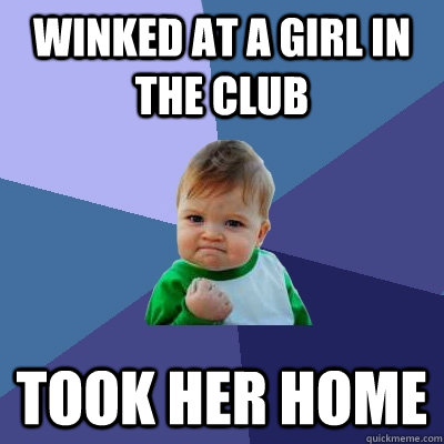 Winked at a girl in the club Took her home  Success Kid