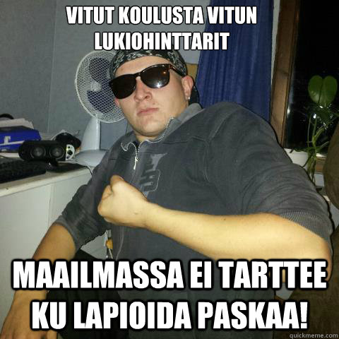 Vitut koulusta vitun lukiohinttarit Maailmassa ei tarttee ku lapioida paskaa!  