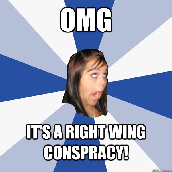 omg it's a right wing conspracy!  Annoying Facebook Girl