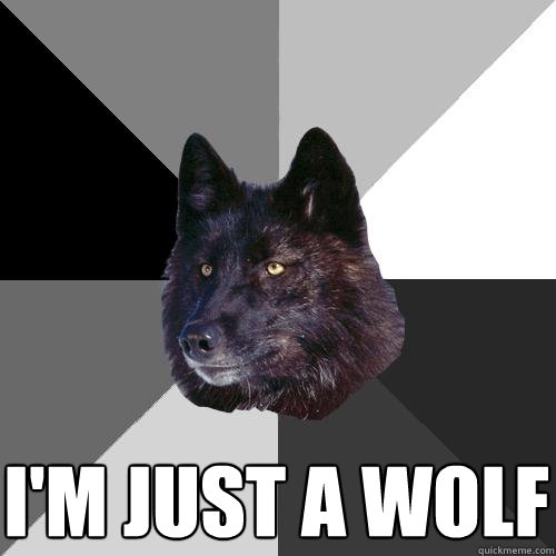  I'm just a wolf -  I'm just a wolf  Sanity Wolf