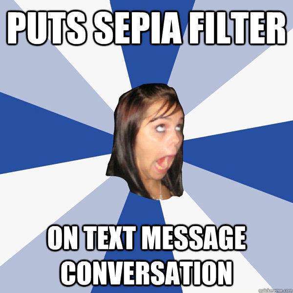 Puts sepia filter  on text message conversation  Annoying Facebook Girl