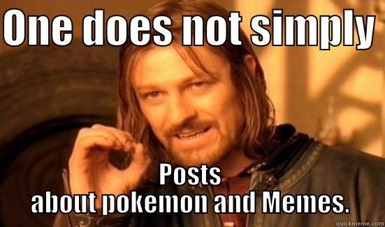 ONE DOES NOT SIMPLY  POSTS ABOUT POKEMON AND MEMES. Boromir