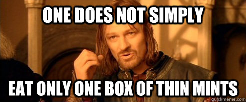One does not simply Eat only one box of Thin Mints  One Does Not Simply