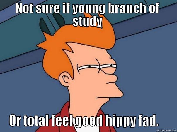 NOT SURE IF YOUNG BRANCH OF STUDY OR TOTAL FEEL GOOD HIPPY FAD.    Futurama Fry