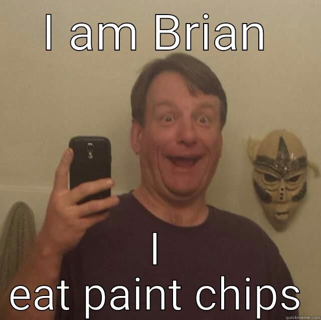 I AM BRIAN I EAT PAINT CHIPS Misc