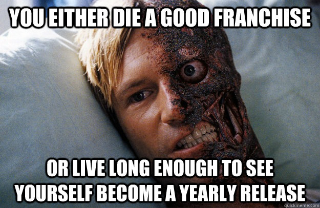 You either die a good franchise or live long enough to see yourself become a yearly release - You either die a good franchise or live long enough to see yourself become a yearly release  Misc