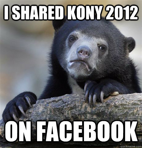 I shared Kony 2012 On Facebook  Confession Bear