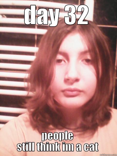 DAY 32 PEOPLE STILL THINK IM A CAT Misc