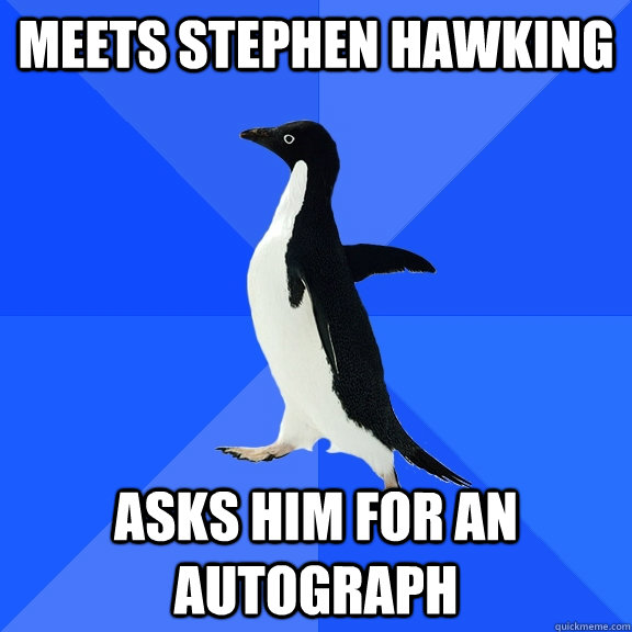 Meets Stephen Hawking Asks Him For An Autograph  Socially Awkward Penguin