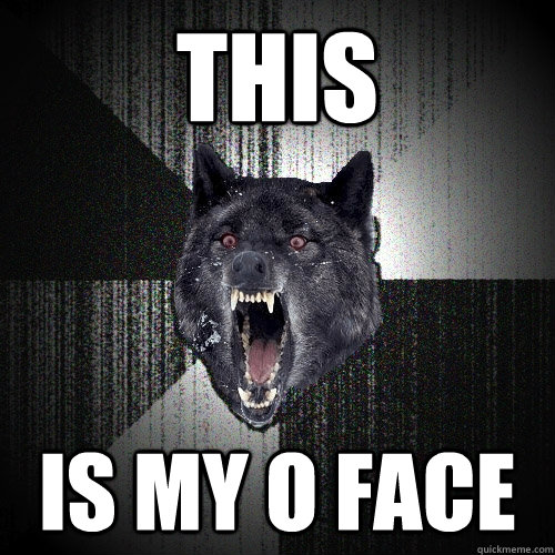 this is my o FACE  Insanity Wolf