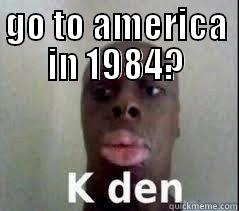 GO TO AMERICA IN 1984?  Misc
