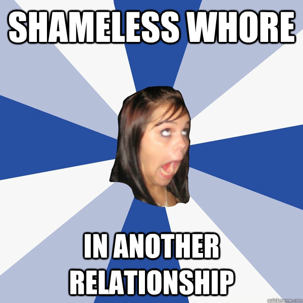 shameless whore in another relationship  Annoying Facebook Girl