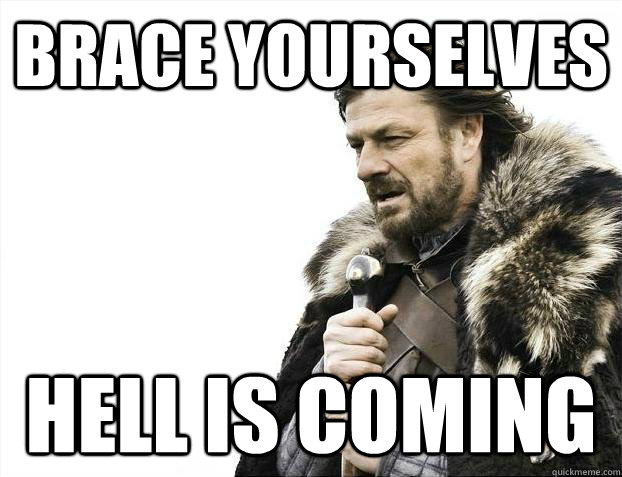 Brace yourselves Hell is coming  Hell Week is Coming