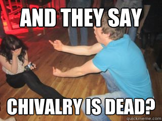and they say  chivalry is dead?  - and they say  chivalry is dead?   Misc