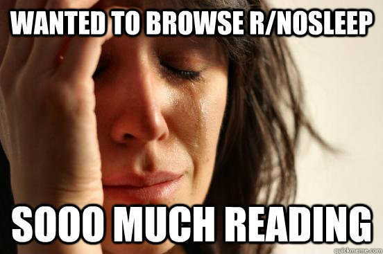 Wanted to browse r/nosleep sooo much reading  First World Problems