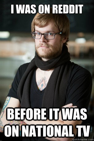 I was on reddit Before it was on national tv  Hipster Barista