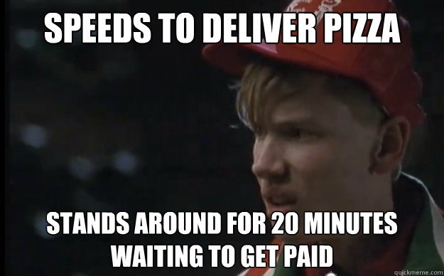 speeds to deliver pizza stands around for 20 minutes waiting to get paid  