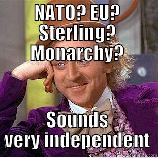 NATO? EU? STERLING? MONARCHY? SOUNDS VERY INDEPENDENT Condescending Wonka