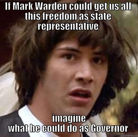 IF MARK WARDEN COULD GET US ALL THIS FREEDOM AS STATE REPRESENTATIVE  IMAGINE WHAT HE COULD DO AS GOVERNOR conspiracy keanu