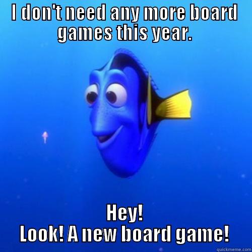 I DON'T NEED ANY MORE BOARD GAMES THIS YEAR. HEY! LOOK! A NEW BOARD GAME! dory