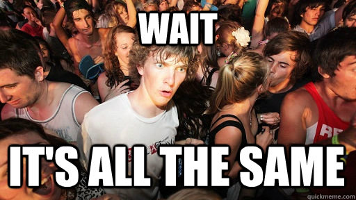 Wait It's all the same  Sudden Clarity Clarence