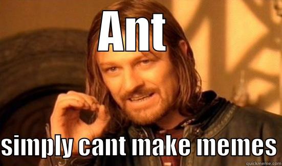 ANT  SIMPLY CANT MAKE MEMES Boromir