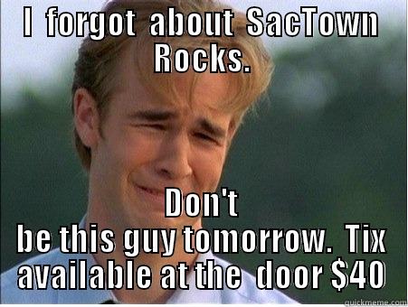 I  FORGOT  ABOUT  SACTOWN ROCKS. DON'T BE THIS GUY TOMORROW.  TIX AVAILABLE AT THE  DOOR $40 1990s Problems