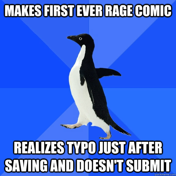 Makes first ever rage comic Realizes typo just after saving and doesn't submit  Socially Awkward Penguin