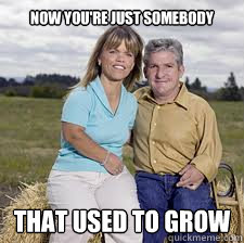Now you're just somebody that used to grow  Midget Meme