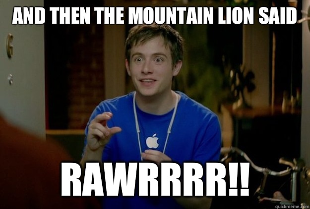 And then the mountain lion said Rawrrrr!! - And then the mountain lion said Rawrrrr!!  Mac Guy