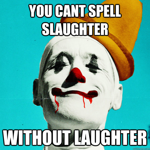 you cant spell slaughter without laughter  Creepy Clown