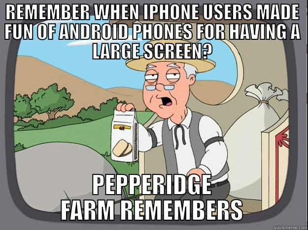 iPhone users say what? - REMEMBER WHEN IPHONE USERS MADE FUN OF ANDROID PHONES FOR HAVING A LARGE SCREEN? PEPPERIDGE FARM REMEMBERS Pepperidge Farm Remembers