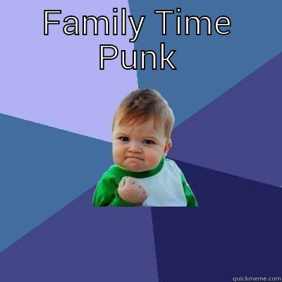 FAMILY TIME PUNK  Success Kid