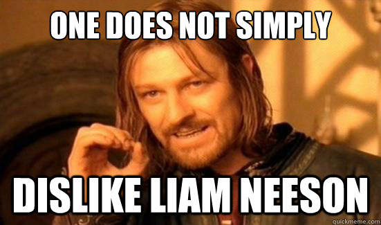 One Does Not Simply Dislike Liam Neeson  Boromir