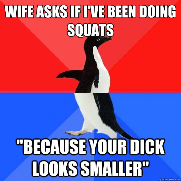 wife asks if I've been doing squats 