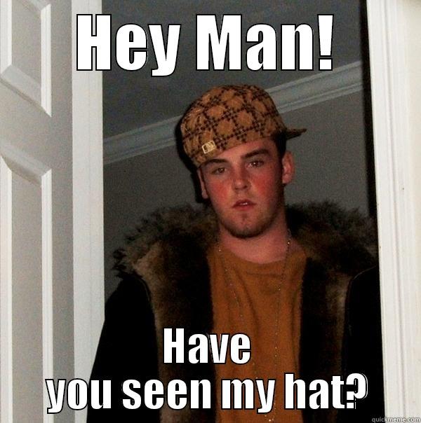HEY MAN! HAVE YOU SEEN MY HAT? Scumbag Steve