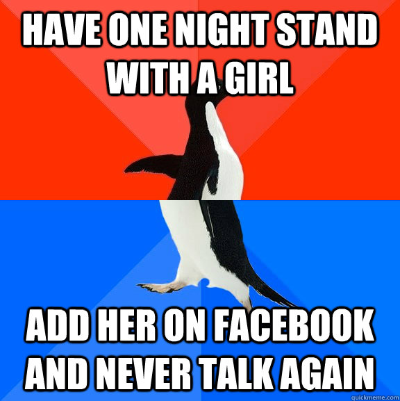 have one night stand with a girl add her on facebook and never talk again  Socially Awesome Awkward Penguin