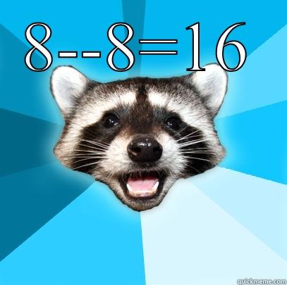 Give me candy lady - 8--8=16  Lame Pun Coon