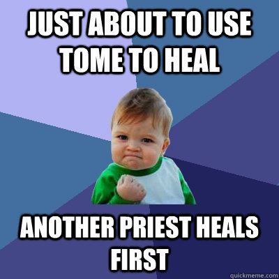 just about to use tome to heal another priest heals first  Success Kid