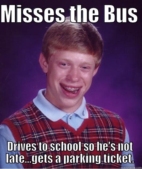 MISSES THE BUS  DRIVES TO SCHOOL SO HE'S NOT LATE...GETS A PARKING TICKET. Bad Luck Brian