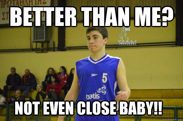 Better than me? Not even close baby!! - Better than me? Not even close baby!!  Not even close