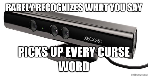Rarely recognizes what you say Picks up every curse word  