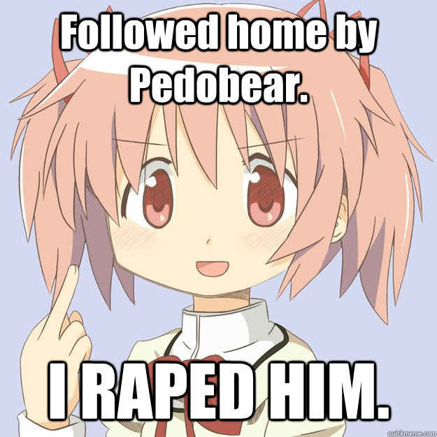 Followed home by Pedobear. I RAPED HIM.  