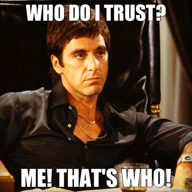 WHO DO I TRUST? ME! THAT'S WHO! - WHO DO I TRUST? ME! THAT'S WHO!  scarface