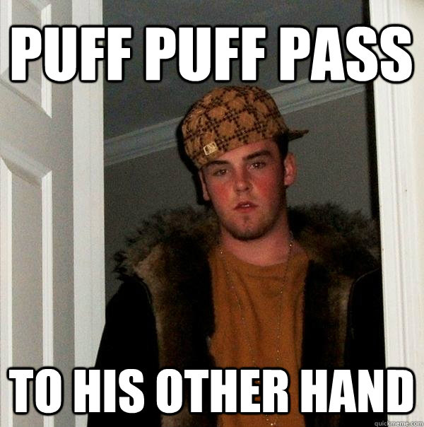 Puff Puff Pass to his other hand  Scumbag Steve