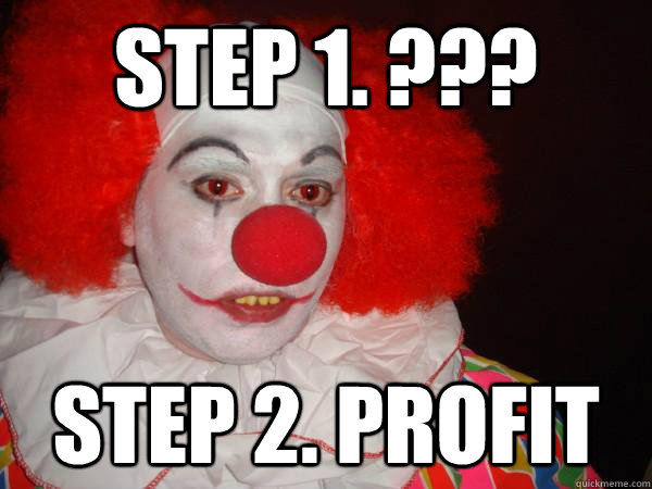 step 1. ??? step 2. Profit  Douchebag Paul Christoforo