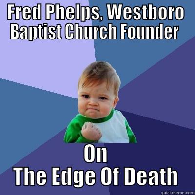 FRED PHELPS, WESTBORO BAPTIST CHURCH FOUNDER  ON THE EDGE OF DEATH Success Kid