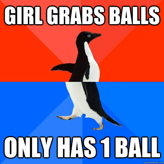 Girl grabs balls only has 1 ball  Socially Awesome Awkward Penguin