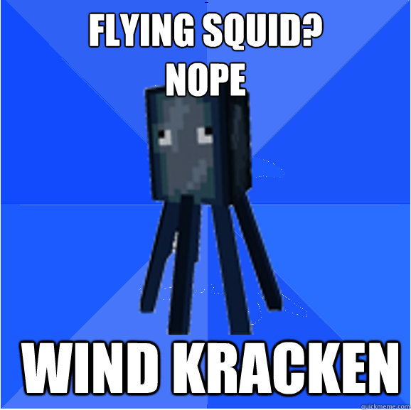 Flying squid?
Nope  WIND Kracken - Flying squid?
Nope  WIND Kracken  Socially Awkward Squid